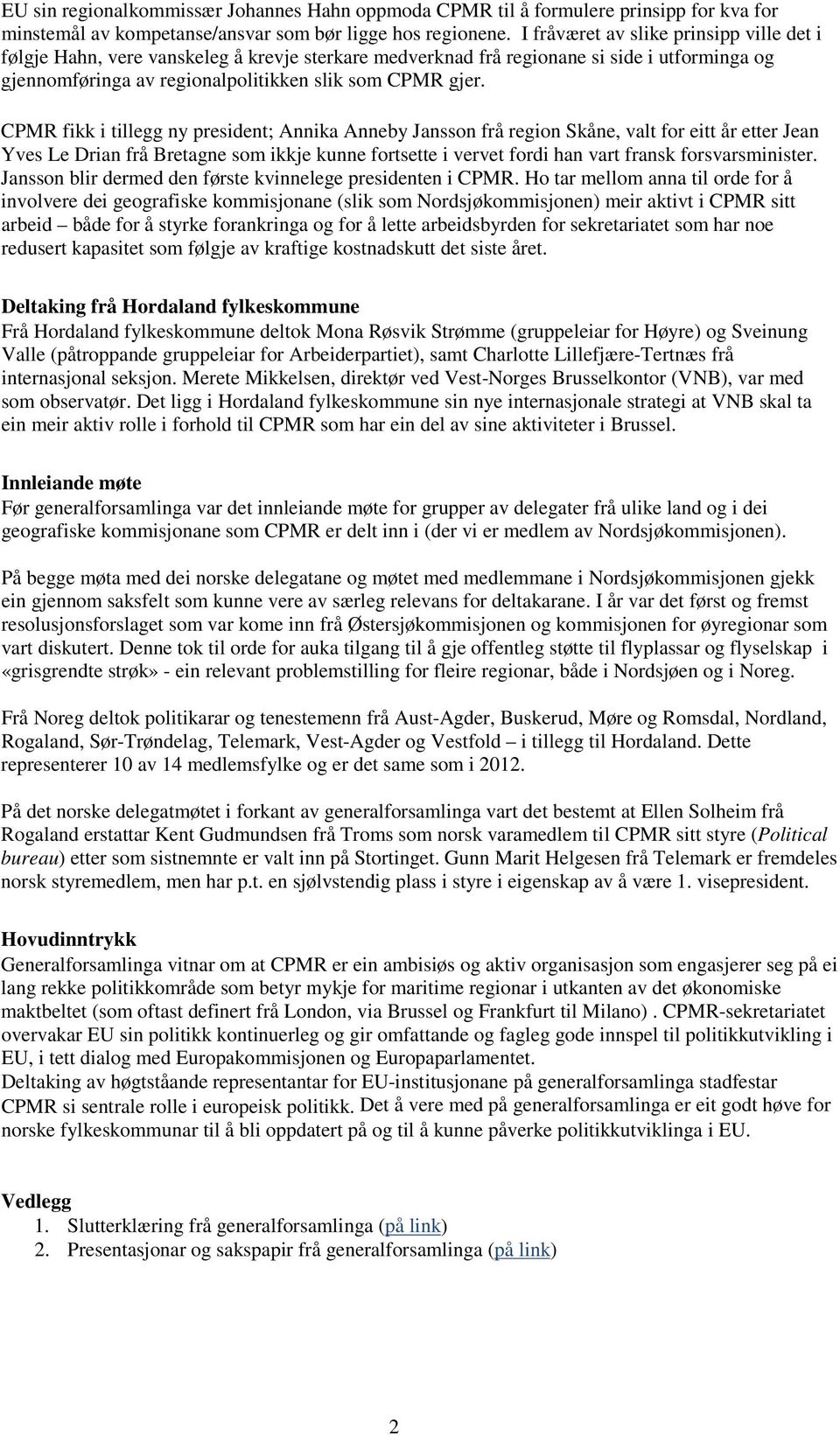 CPMR fikk i tillegg ny president; Annika Anneby Jansson frå region Skåne, valt for eitt år etter Jean Yves Le Drian frå Bretagne som ikkje kunne fortsette i vervet fordi han vart fransk