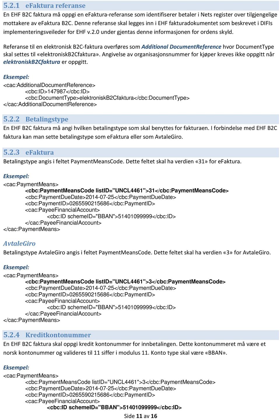 Referanse til en elektronisk B2C-faktura overføres som Additional DocumentReference hvor DocumentType skal settes til «elektroniskb2cfaktura».