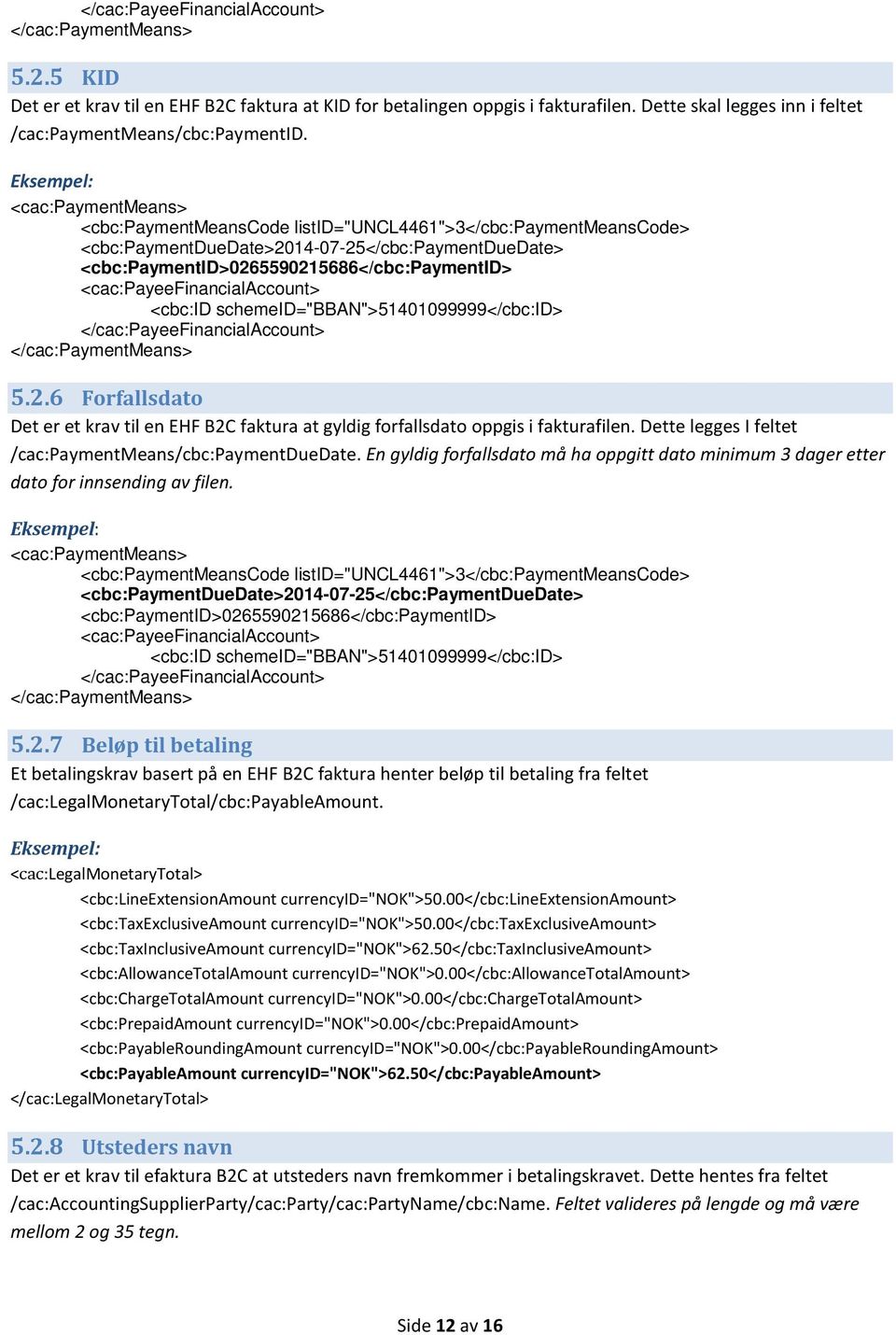 Eksempel: <cac:paymentmeans> <cbc:paymentmeanscode listid="uncl4461">3</cbc:paymentmeanscode> <cbc:paymentduedate>2014-07-25</cbc:paymentduedate> <cbc:paymentid>0265590215686</cbc:paymentid>