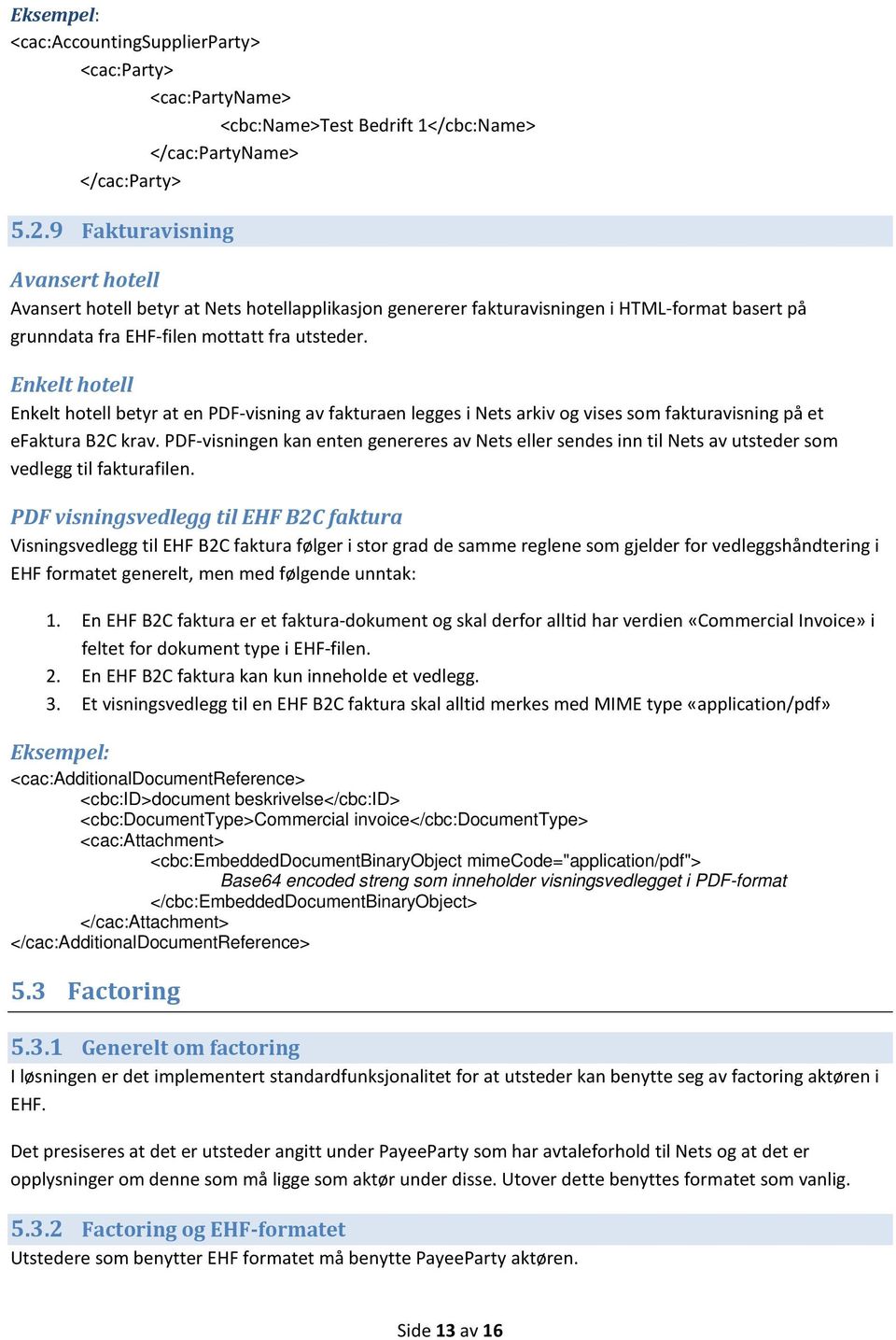 Enkelt hotell Enkelt hotell betyr at en PDF-visning av fakturaen legges i Nets arkiv og vises som fakturavisning på et efaktura B2C krav.