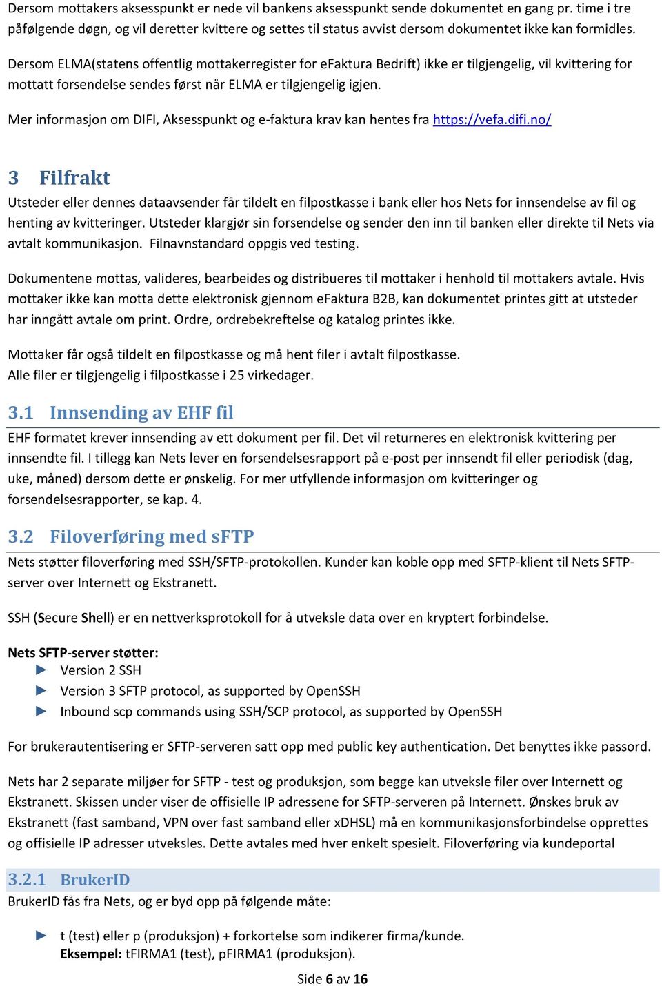 Dersom ELMA(statens offentlig mottakerregister for efaktura Bedrift) ikke er tilgjengelig, vil kvittering for mottatt forsendelse sendes først når ELMA er tilgjengelig igjen.