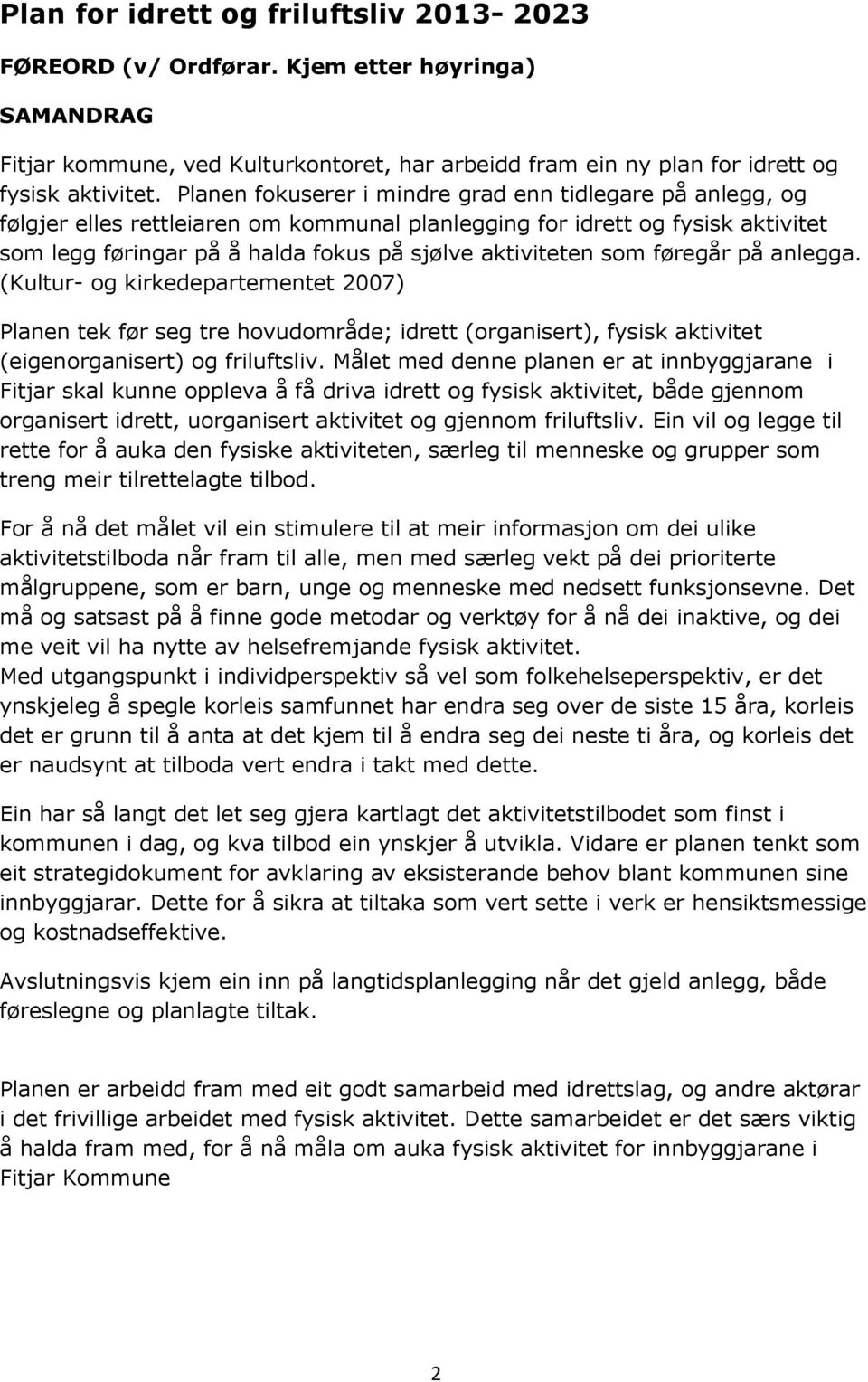 som føregår på anlegga. (Kultur- og kirkedepartementet 2007) Planen tek før seg tre hovudområde; idrett (organisert), fysisk aktivitet (eigenorganisert) og friluftsliv.