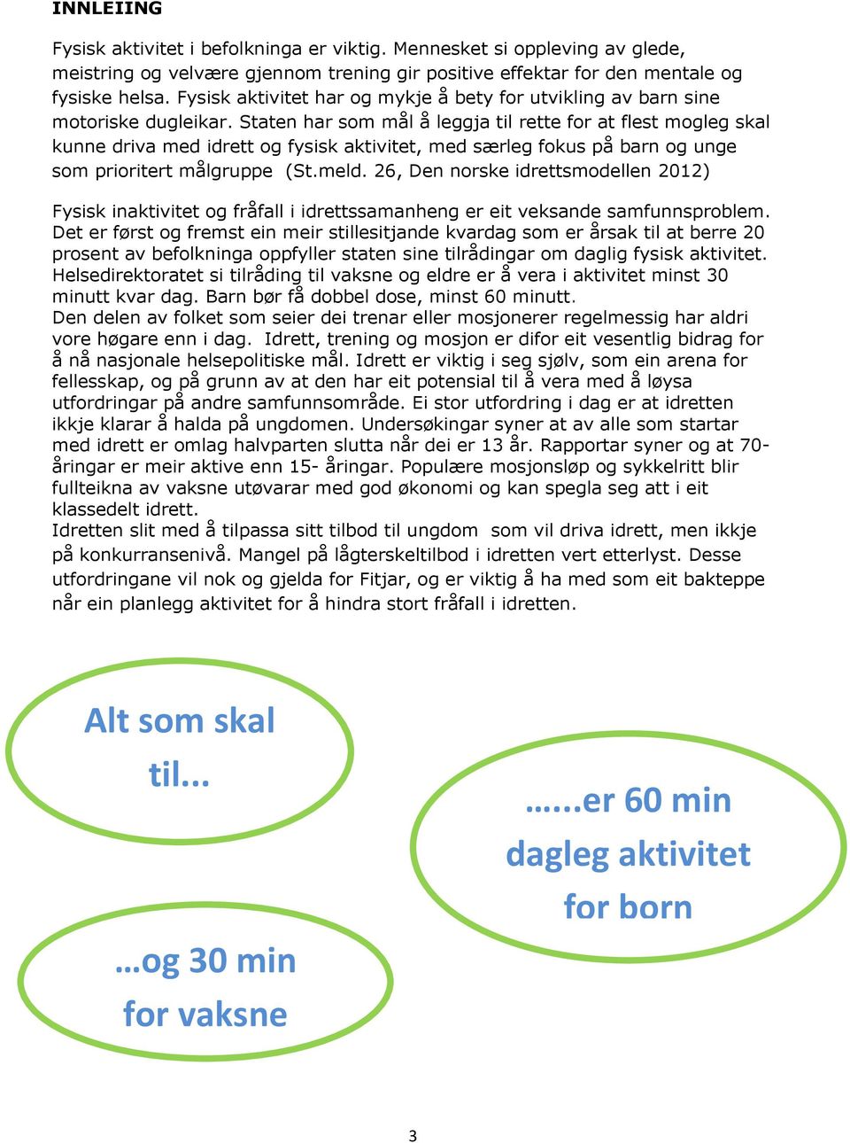 Staten har som mål å leggja til rette for at flest mogleg skal kunne driva med idrett og fysisk aktivitet, med særleg fokus på barn og unge som prioritert målgruppe (St.meld.