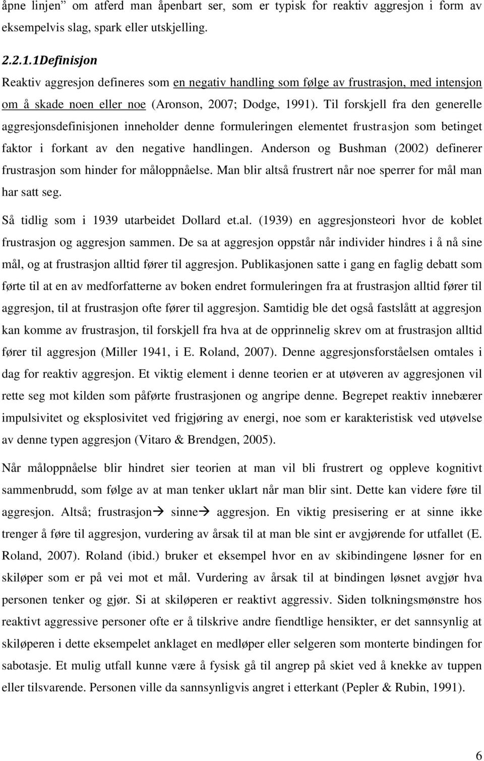 Til forskjell fra den generelle aggresjonsdefinisjonen inneholder denne formuleringen elementet frustrasjon som betinget faktor i forkant av den negative handlingen.