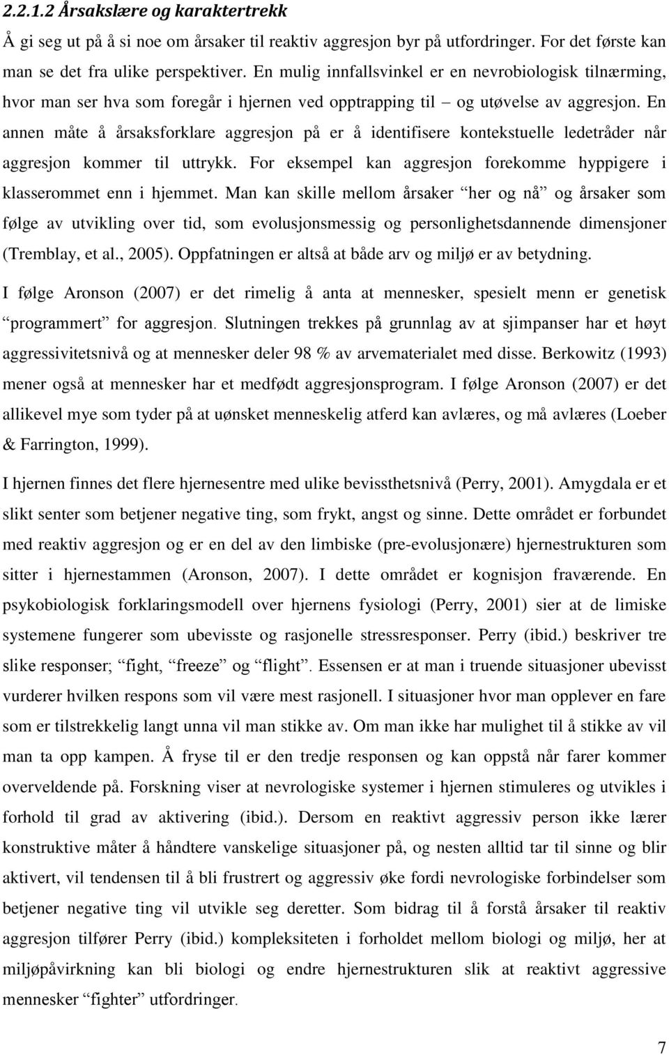 En annen måte å årsaksforklare aggresjon på er å identifisere kontekstuelle ledetråder når aggresjon kommer til uttrykk. For eksempel kan aggresjon forekomme hyppigere i klasserommet enn i hjemmet.