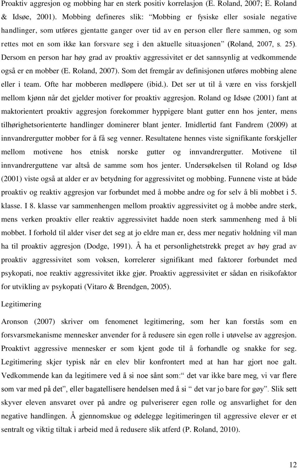 den aktuelle situasjonen (Roland, 2007, s. 25). Dersom en person har høy grad av proaktiv aggressivitet er det sannsynlig at vedkommende også er en mobber (E. Roland, 2007).