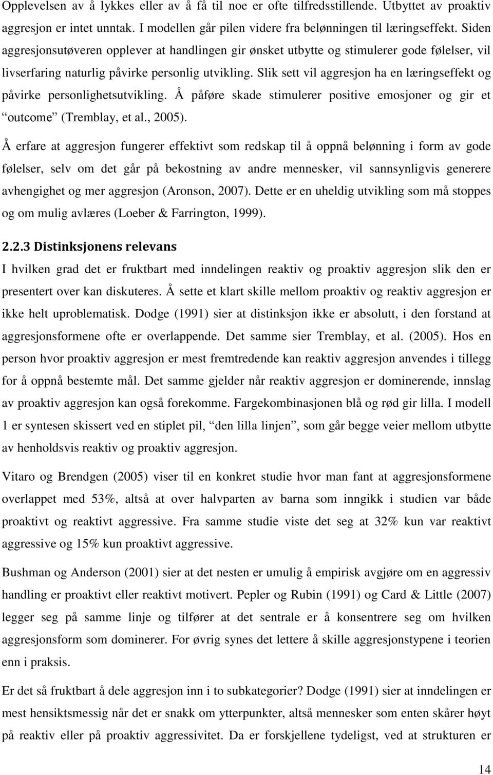 Slik sett vil aggresjon ha en læringseffekt og påvirke personlighetsutvikling. Å påføre skade stimulerer positive emosjoner og gir et outcome (Tremblay, et al., 2005).