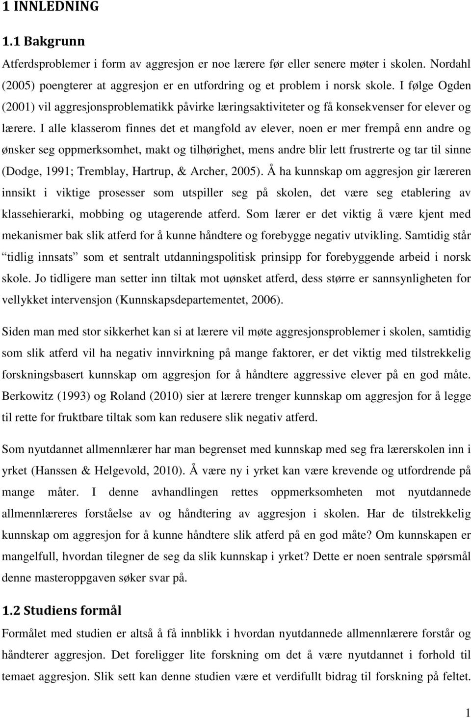 I alle klasserom finnes det et mangfold av elever, noen er mer frempå enn andre og ønsker seg oppmerksomhet, makt og tilhørighet, mens andre blir lett frustrerte og tar til sinne (Dodge, 1991;