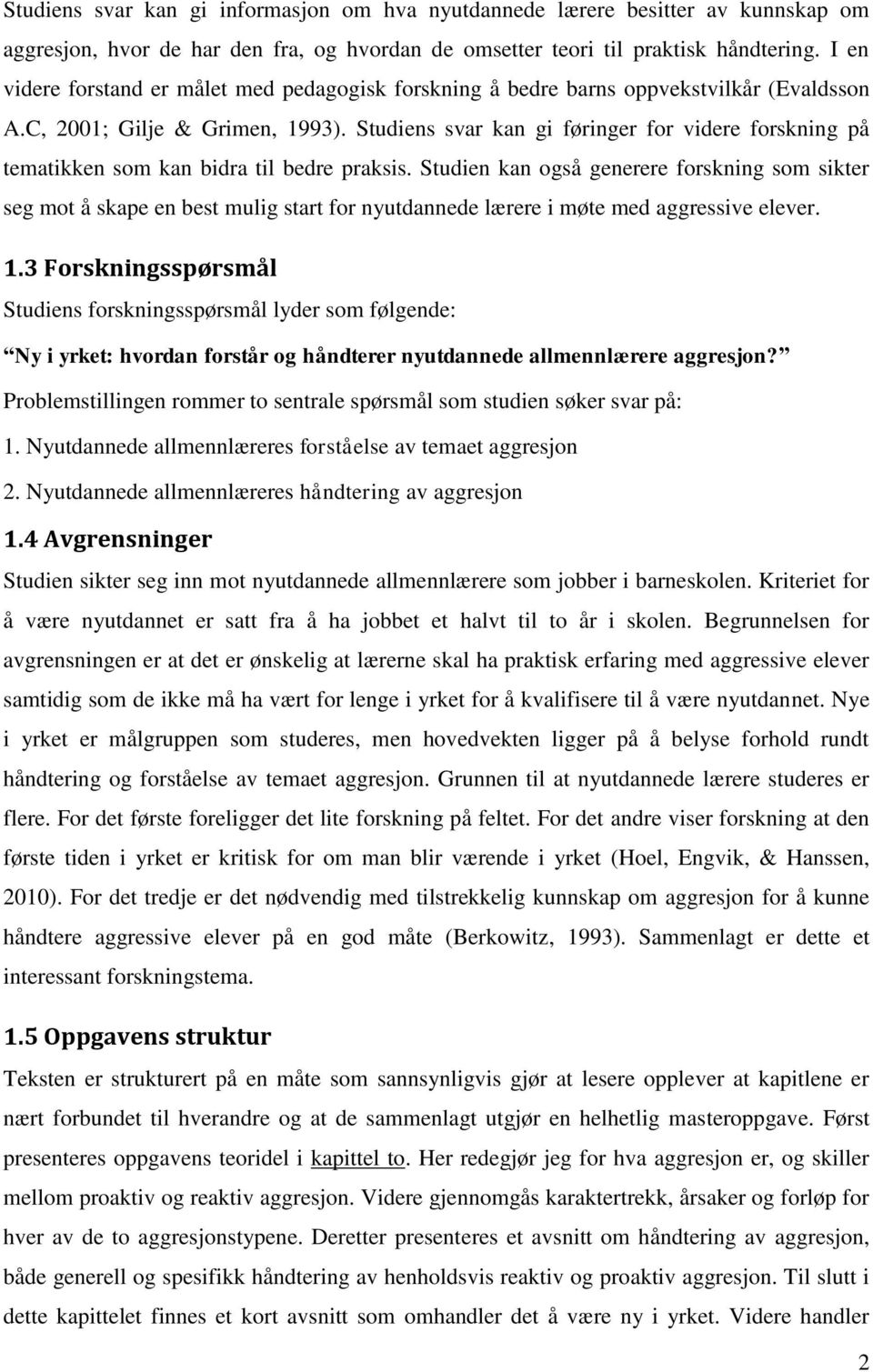 Studiens svar kan gi føringer for videre forskning på tematikken som kan bidra til bedre praksis.