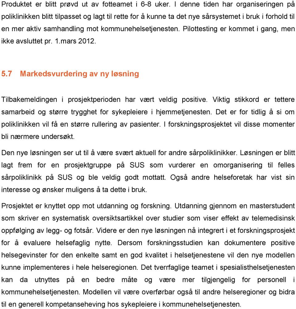 Pilottesting er kommet i gang, men ikke avsluttet pr. 1.mars 2012. 5.7 Markedsvurdering av ny løsning Tilbakemeldingen i prosjektperioden har vært veldig positive.