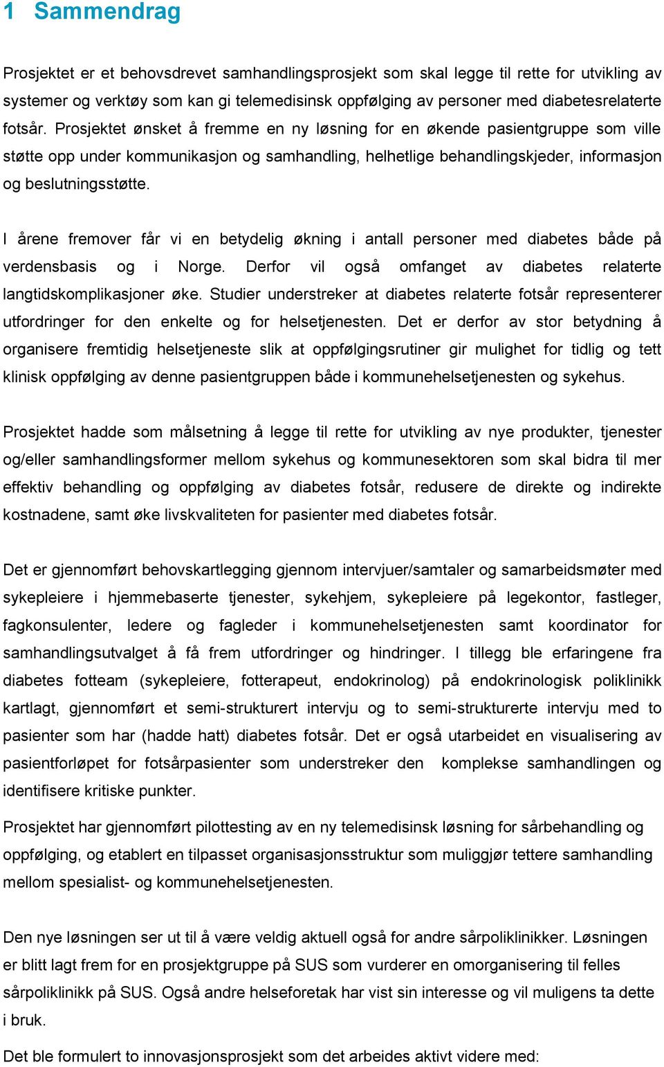 I årene fremover får vi en betydelig økning i antall personer med diabetes både på verdensbasis og i Norge. Derfor vil også omfanget av diabetes relaterte langtidskomplikasjoner øke.