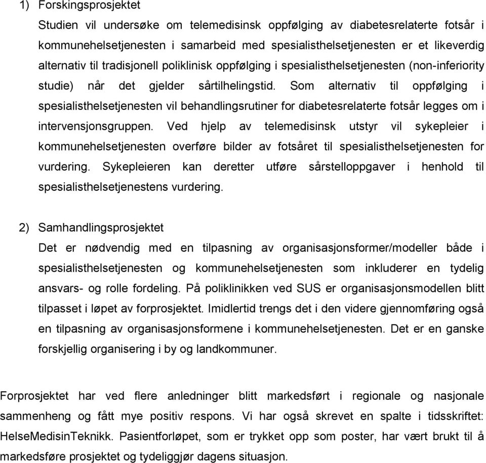 Som alternativ til oppfølging i spesialisthelsetjenesten vil behandlingsrutiner for diabetesrelaterte fotsår legges om i intervensjonsgruppen.