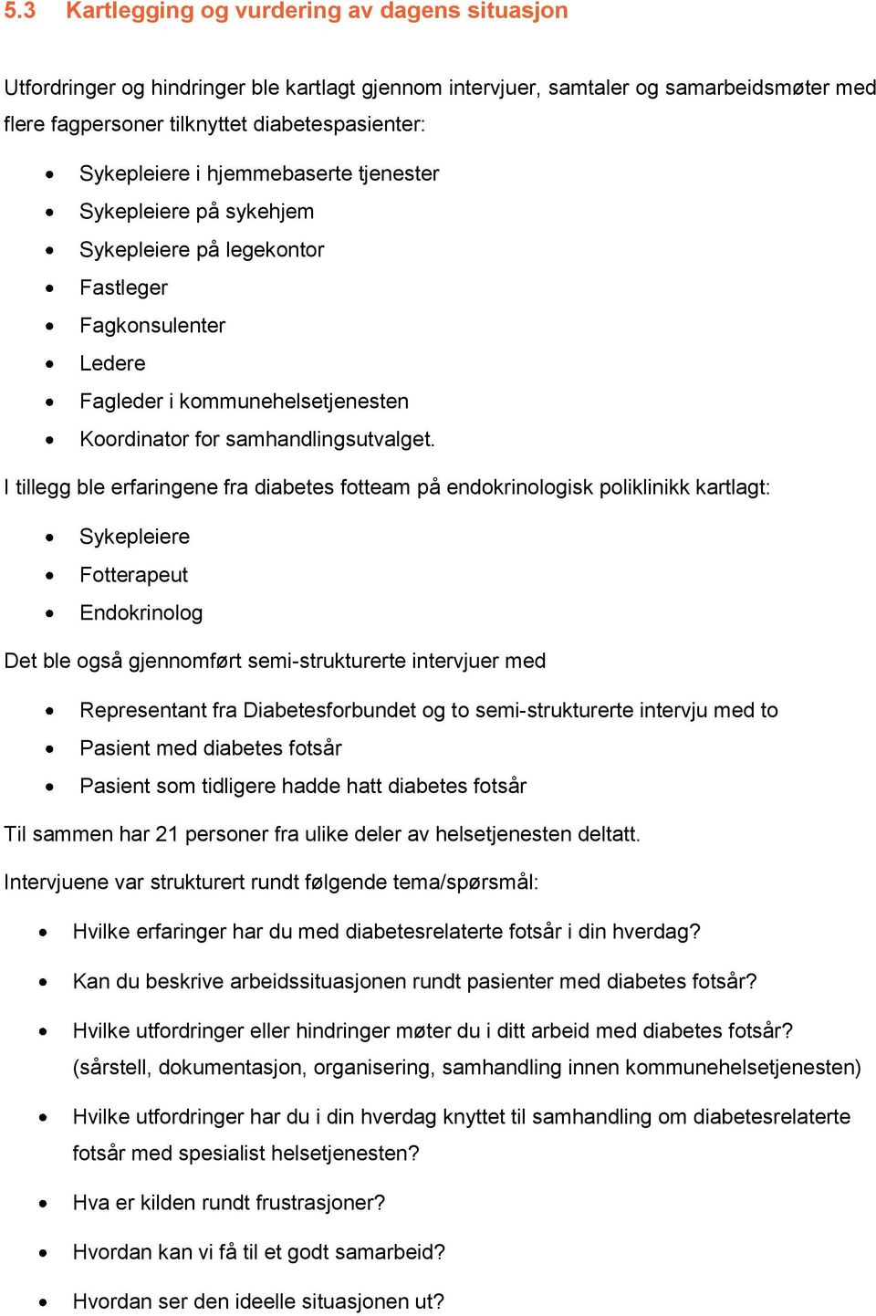 I tillegg ble erfaringene fra diabetes fotteam på endokrinologisk poliklinikk kartlagt: Sykepleiere Fotterapeut Endokrinolog Det ble også gjennomført semi-strukturerte intervjuer med Representant fra