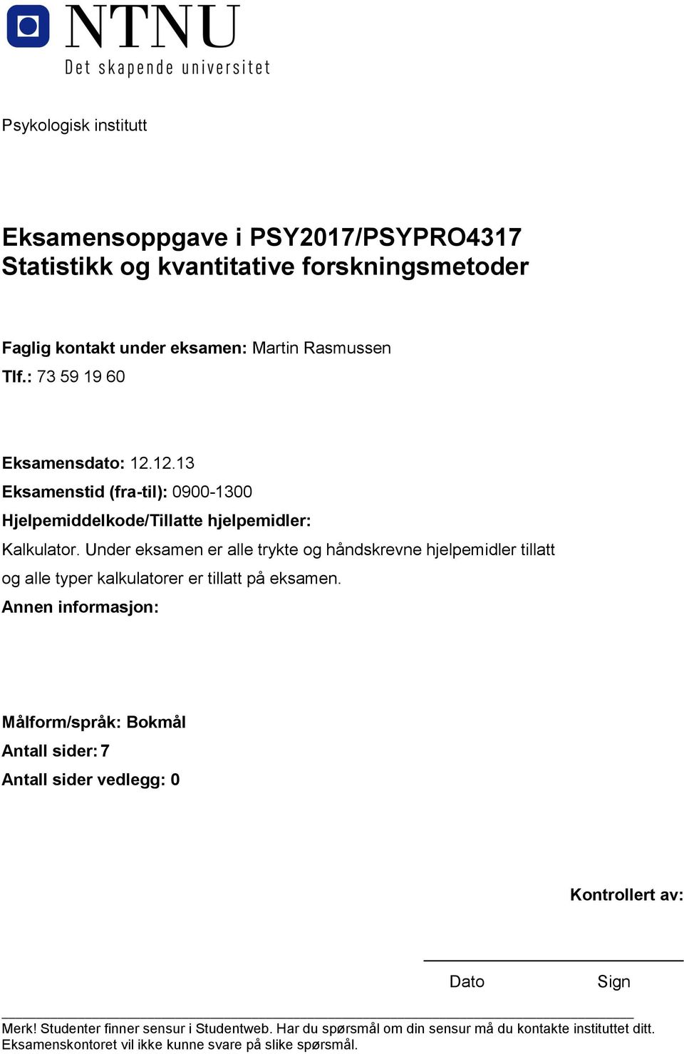 Under eksamen er alle trykte og håndskrevne hjelpemidler tillatt og alle typer kalkulatorer er tillatt på eksamen.