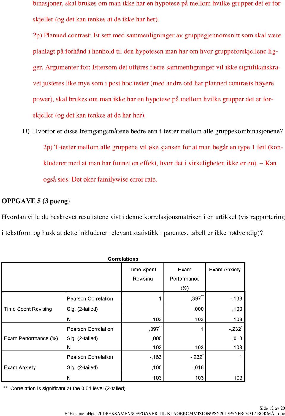 Argumenter for: Ettersom det utføres færre sammenligninger vil ikke signifikanskravet justeres like mye som i post hoc tester (med andre ord har planned contrasts høyere power), skal brukes om man