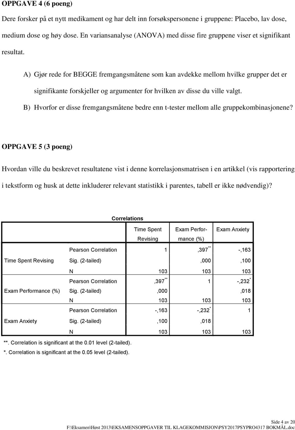 A) Gjør rede for BEGGE fremgangsmåtene som kan avdekke mellom hvilke grupper det er signifikante forskjeller og argumenter for hvilken av disse du ville valgt.