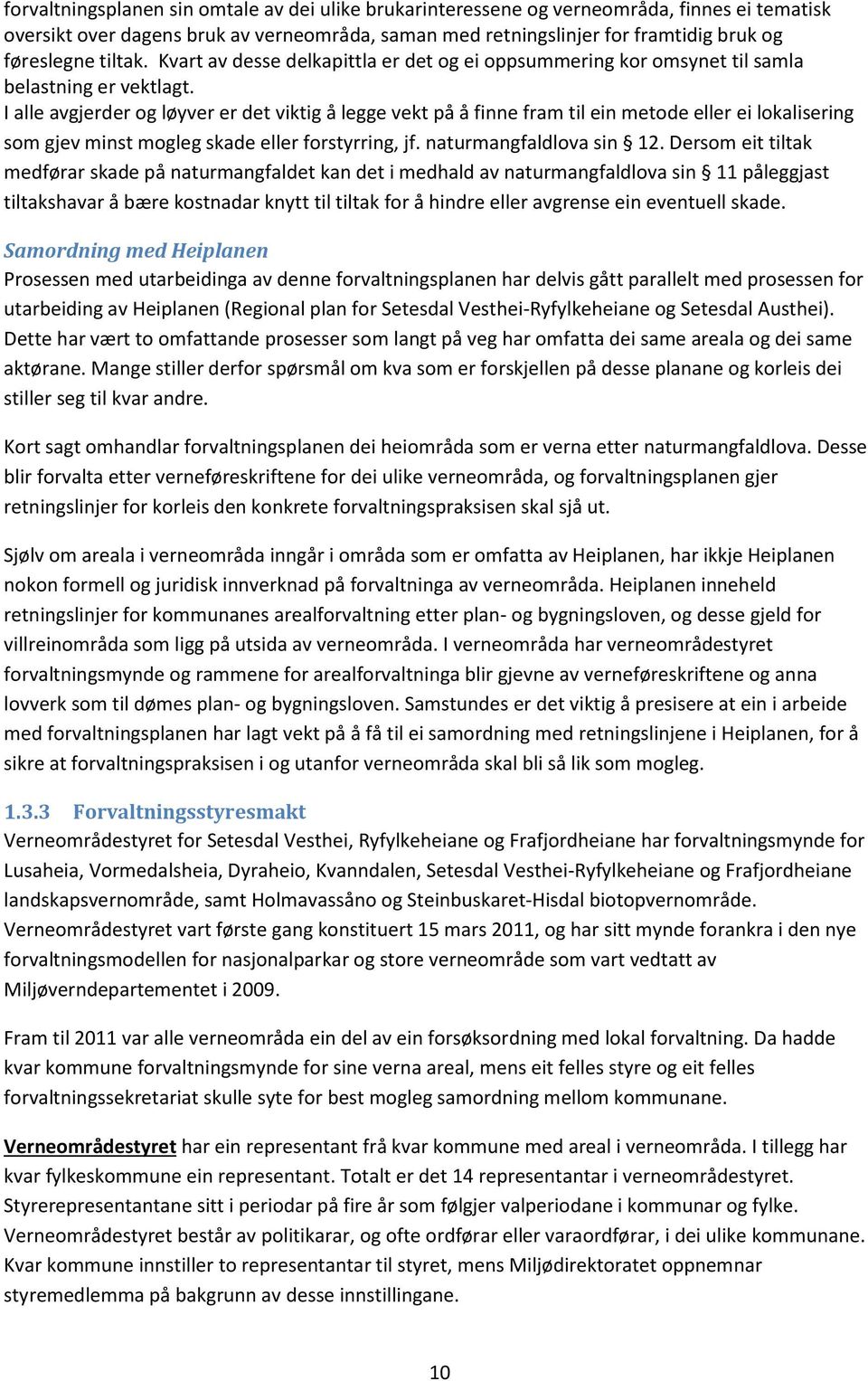 I alle avgjerder og løyver er det viktig å legge vekt på å finne fram til ein metode eller ei lokalisering som gjev minst mogleg skade eller forstyrring, jf. naturmangfaldlova sin 12.