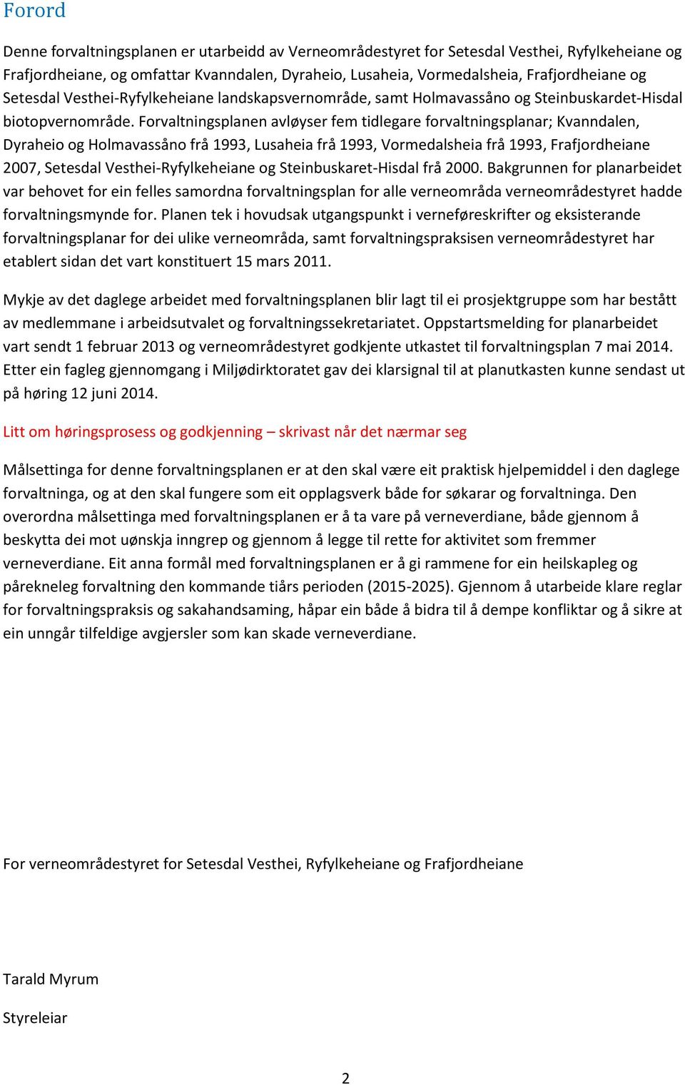 Forvaltningsplanen avløyser fem tidlegare forvaltningsplanar; Kvanndalen, Dyraheio og Holmavassåno frå 1993, Lusaheia frå 1993, Vormedalsheia frå 1993, Frafjordheiane 2007, Setesdal