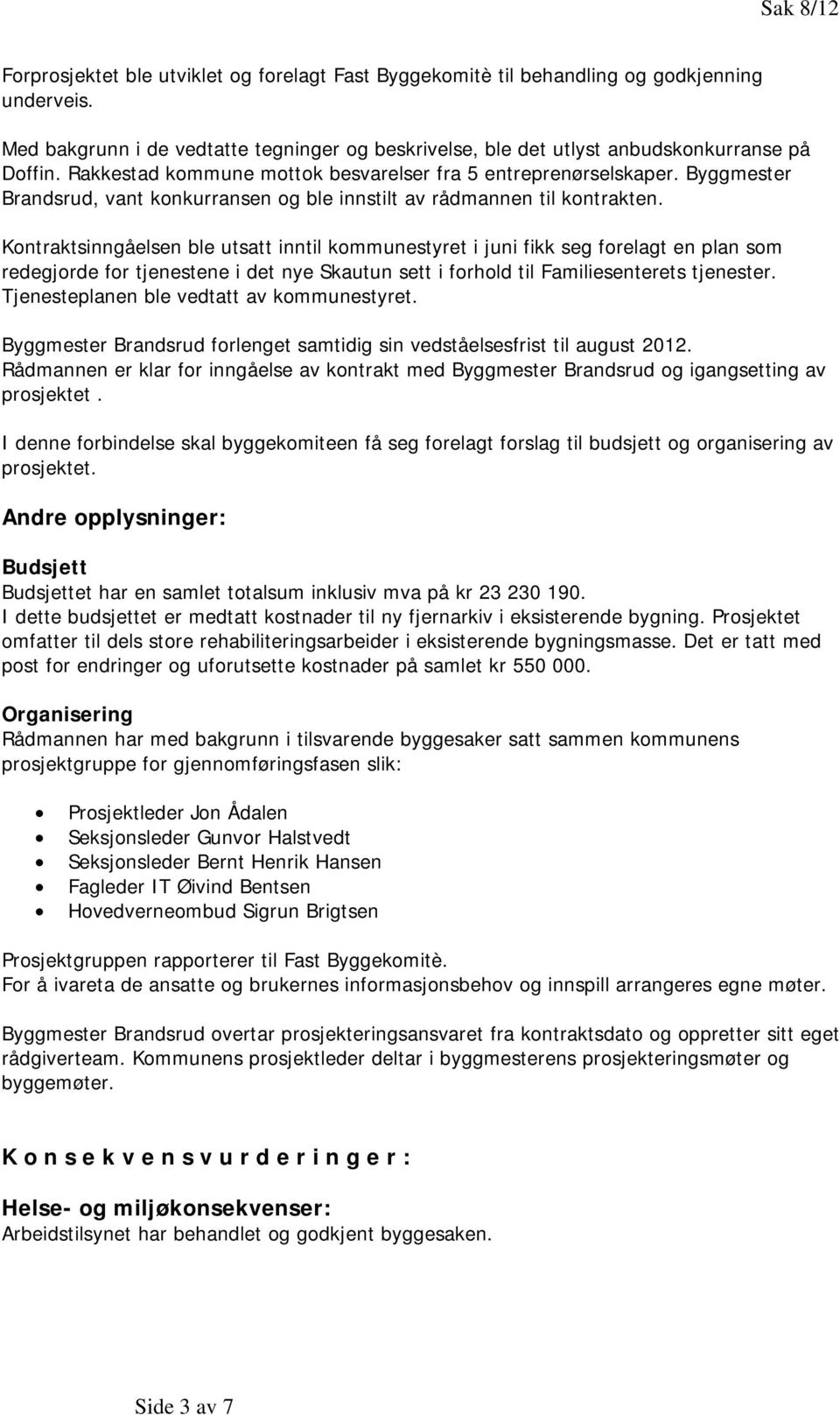 Byggmester Brandsrud, vant konkurransen og ble innstilt av rådmannen til kontrakten.