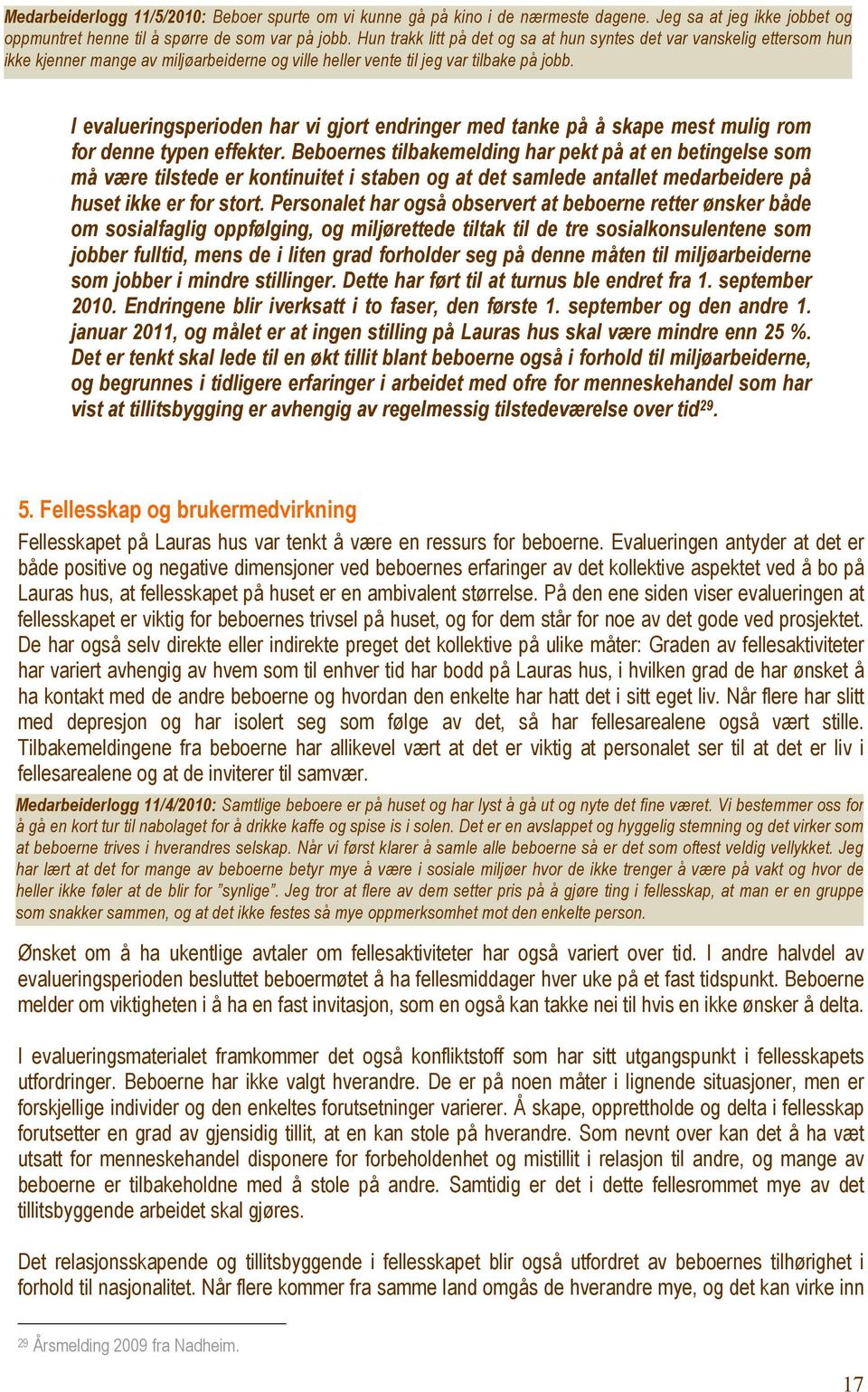 I evalueringsperioden har vi gjort endringer med tanke på å skape mest mulig rom for denne typen effekter.