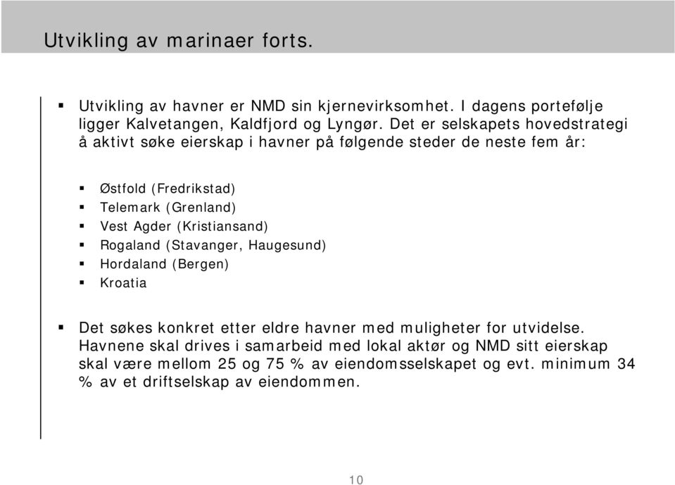 Agder (Kristiansand) Rogaland (Stavanger, Haugesund) Hordaland (Bergen) Kroatia Det søkes konkret etter eldre havner med muligheter for utvidelse.