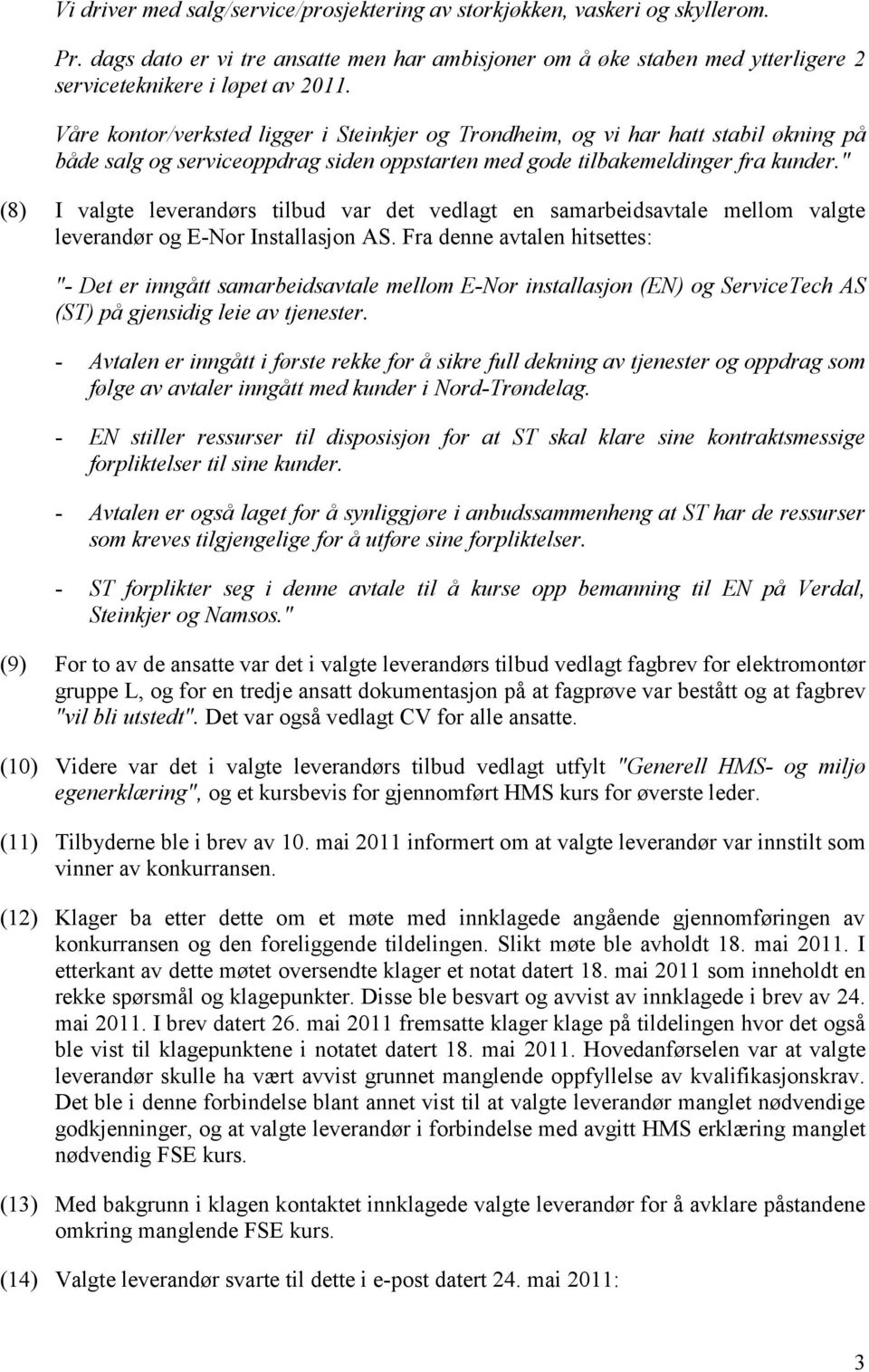 " (8) I valgte leverandørs tilbud var det vedlagt en samarbeidsavtale mellom valgte leverandør og E-Nor Installasjon AS.