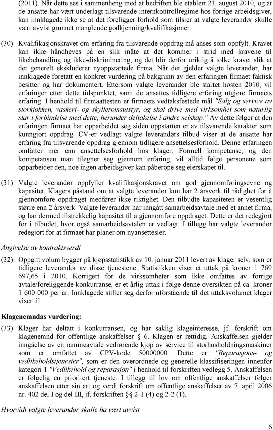 vært avvist grunnet manglende godkjenning/kvalifikasjoner. (30) Kvalifikasjonskravet om erfaring fra tilsvarende oppdrag må anses som oppfylt.