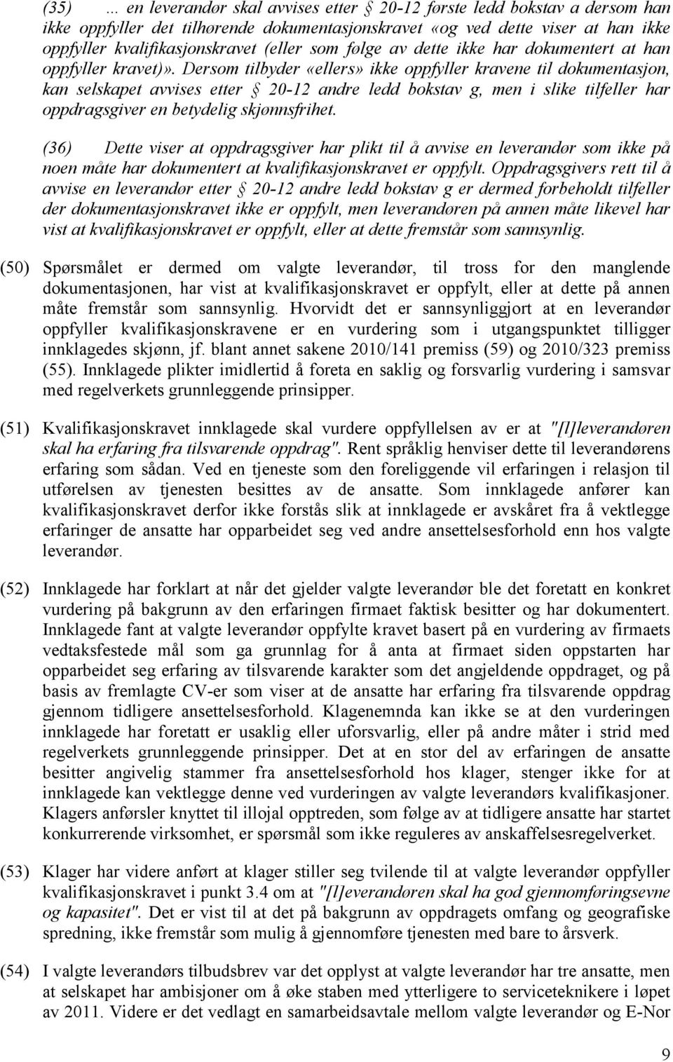 Dersom tilbyder «ellers» ikke oppfyller kravene til dokumentasjon, kan selskapet avvises etter 20-12 andre ledd bokstav g, men i slike tilfeller har oppdragsgiver en betydelig skjønnsfrihet.