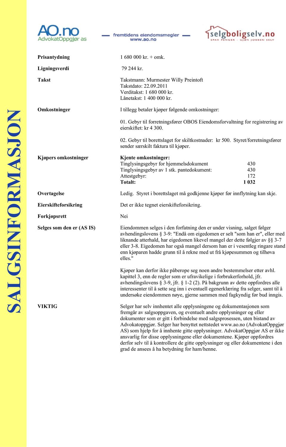 Gebyr til forretningsfører OBOS Eiendomsforvaltning for registrering av eierskiftet: kr 4 300. 02. Gebyr til borettslaget for skiltkostnader: kr 500.