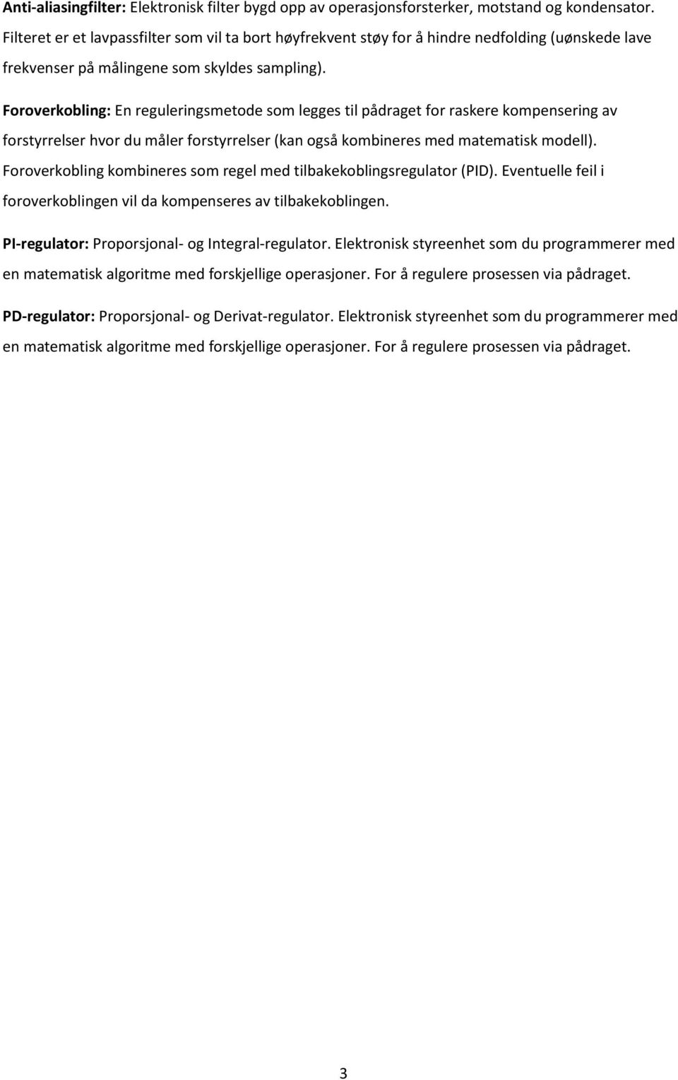 Foroverkobling: En reguleringsmetode som legges til pådraget for raskere kompensering av forstyrrelser hvor du måler forstyrrelser (kan også kombineres med matematisk modell).