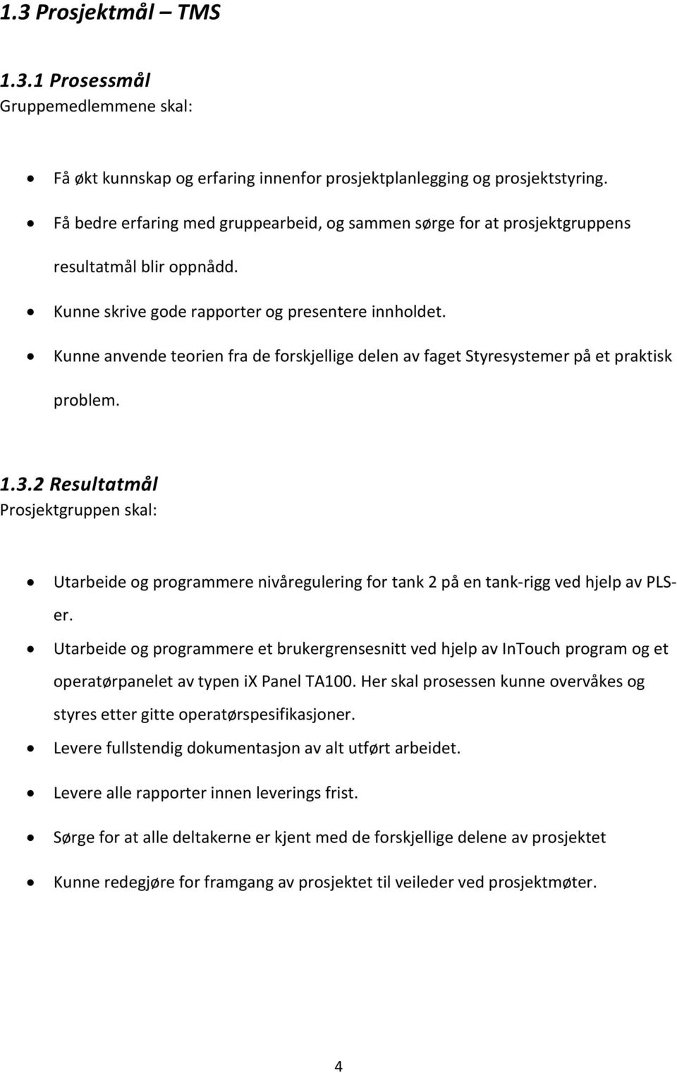 Kunne anvende teorien fra de forskjellige delen av faget Styresystemer på et praktisk problem. 1.3.