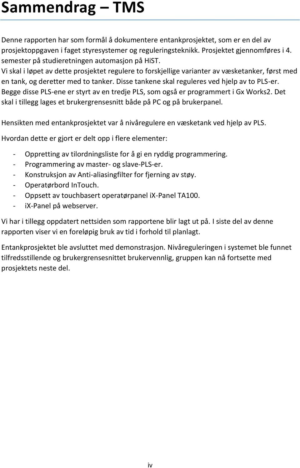 Disse tankene skal reguleres ved hjelp av to PLS-er. Begge disse PLS-ene er styrt av en tredje PLS, som også er programmert i Gx Works2.