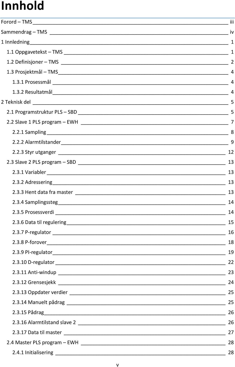 3.4 Samplingssteg 14 2.3.5 Prosessverdi 14 2.3.6 Data til regulering 15 2.3.7 P-regulator 16 2.3.8 P-forover 18 2.3.9 PI-regulator 19 2.3.10 D-regulator 22 2.3.11 Anti-windup 23 2.3.12 Grensesjekk 24 2.