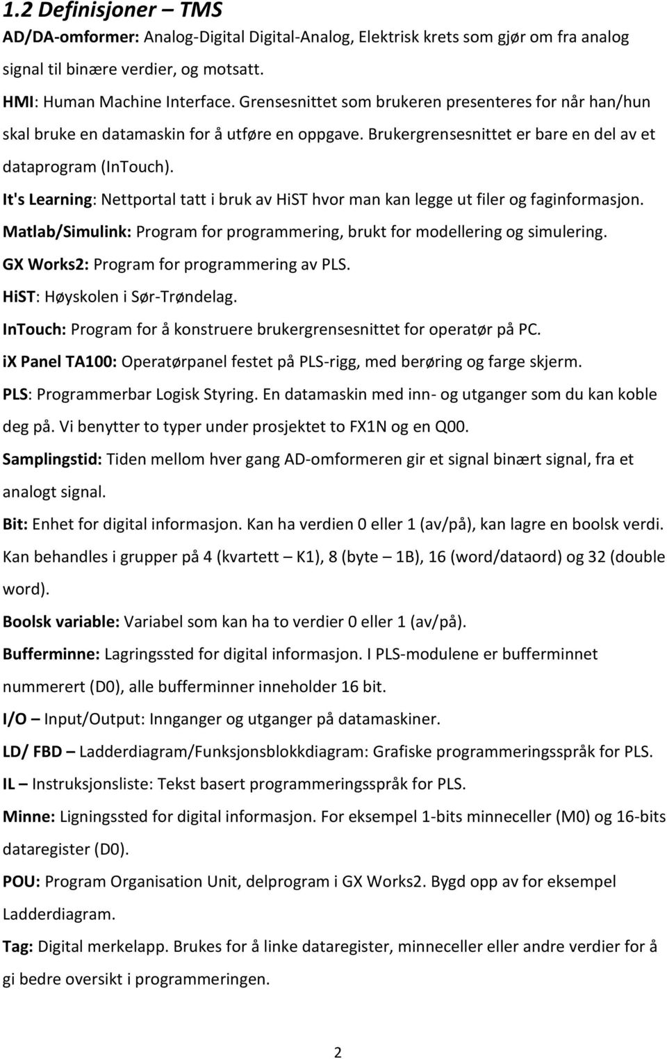 It's Learning: Nettportal tatt i bruk av HiST hvor man kan legge ut filer og faginformasjon. Matlab/Simulink: Program for programmering, brukt for modellering og simulering.