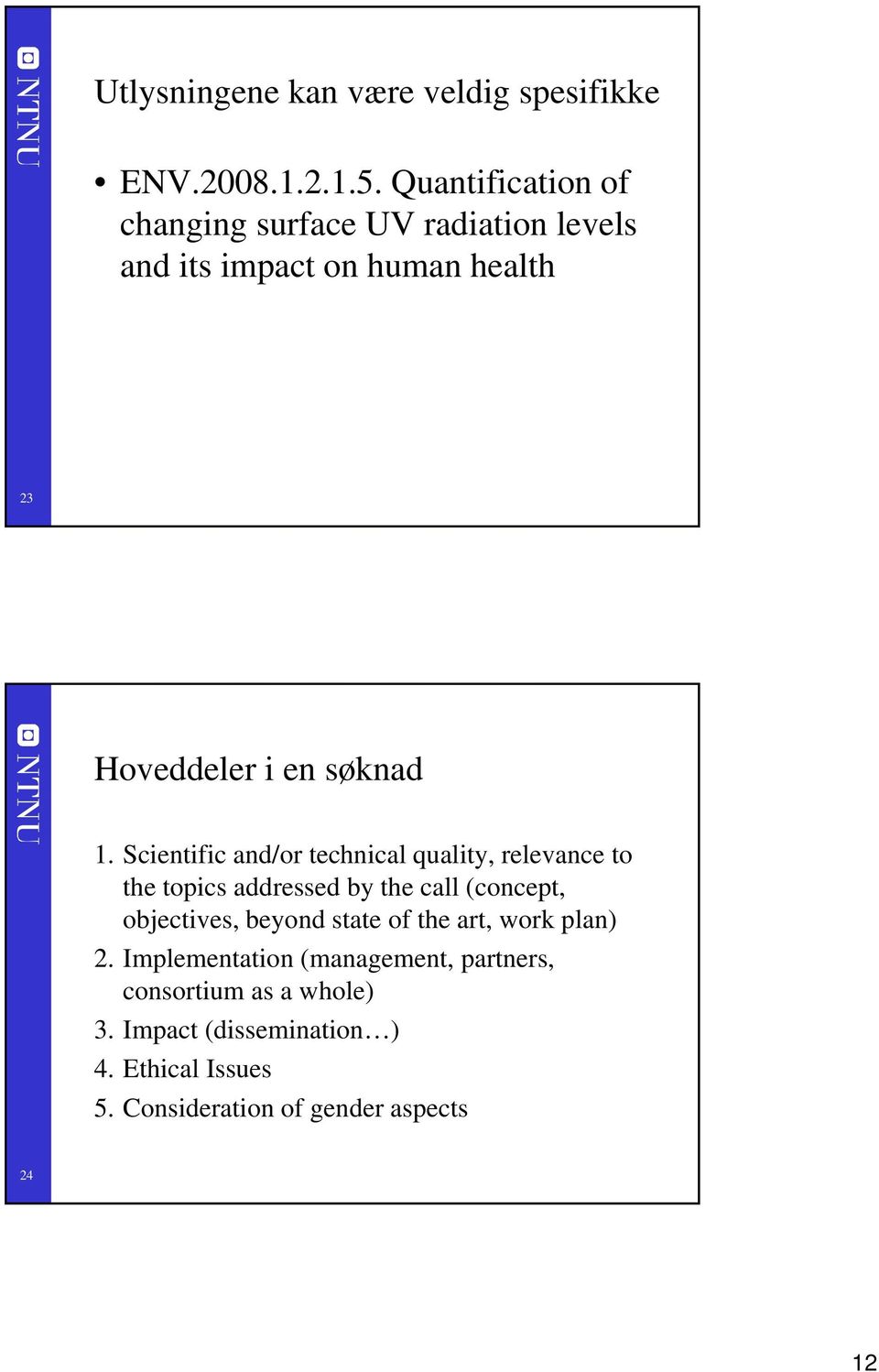 Scientific and/or technical quality, relevance to the topics addressed by the call (concept, objectives, beyond