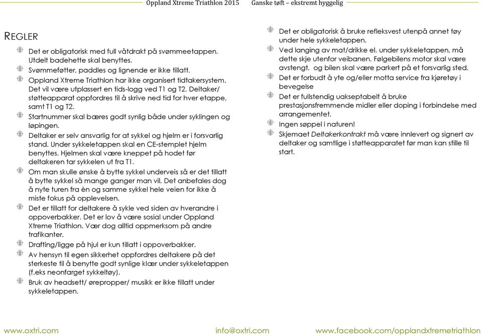 Startnummer skal bæres godt synlig både under syklingen og løpingen. Deltaker er selv ansvarlig for at sykkel og hjelm er i forsvarlig stand. Under sykkeletappen skal en CE-stemplet hjelm benyttes.