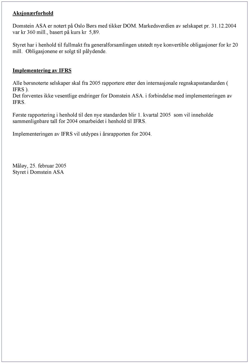 Implementering av IFRS Alle børsnoterte selskaper skal fra 2005 rapportere etter den internasjonale regnskapsstandarden ( IFRS ). Det forventes ikke vesentlige endringer for Domstein ASA.