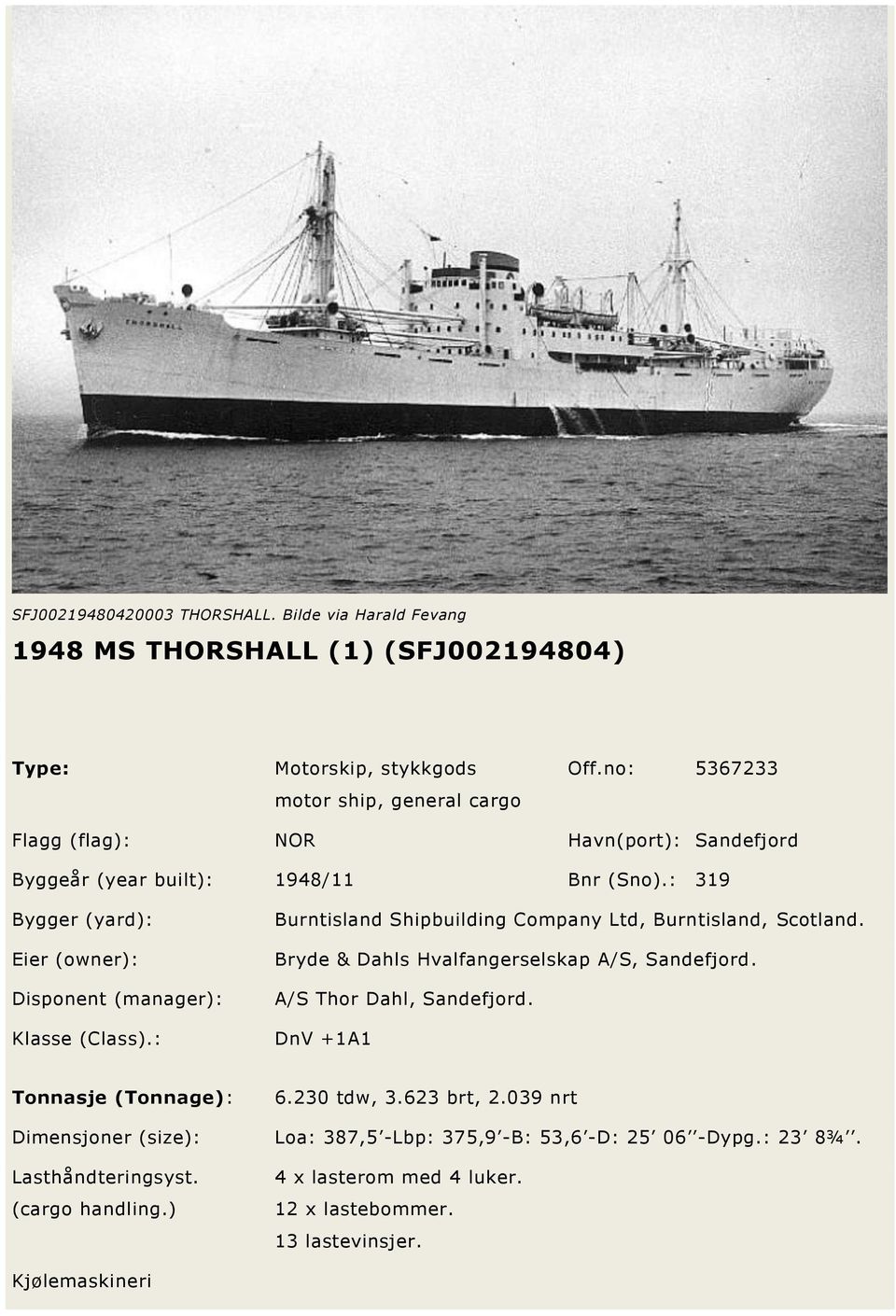 : 319 Bygger (yard): Eier (owner): Disponent (manager): Burntisland Shipbuilding Company Ltd, Burntisland, Scotland. Bryde & Dahls Hvalfangerselskap A/S, Sandefjord.