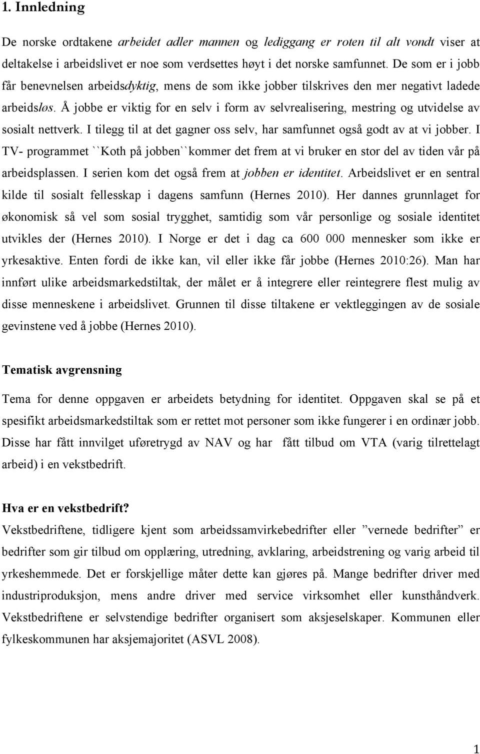 Å jobbe er viktig for en selv i form av selvrealisering, mestring og utvidelse av sosialt nettverk. I tilegg til at det gagner oss selv, har samfunnet også godt av at vi jobber.