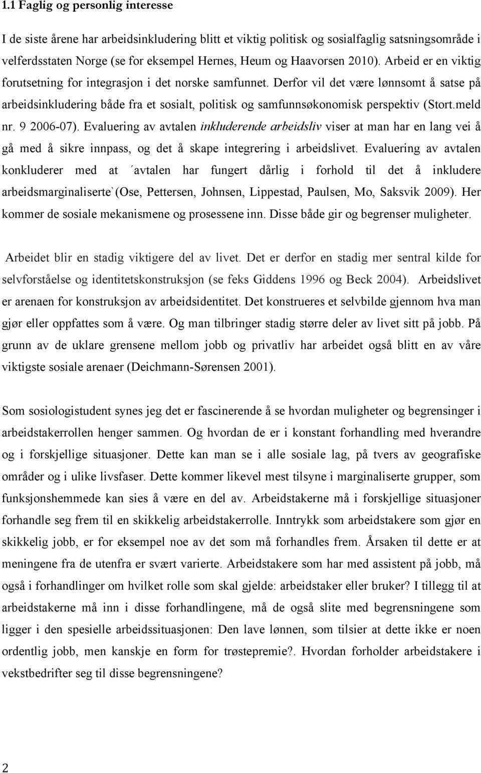 Derfor vil det være lønnsomt å satse på arbeidsinkludering både fra et sosialt, politisk og samfunnsøkonomisk perspektiv (Stort.meld nr. 9 2006-07).