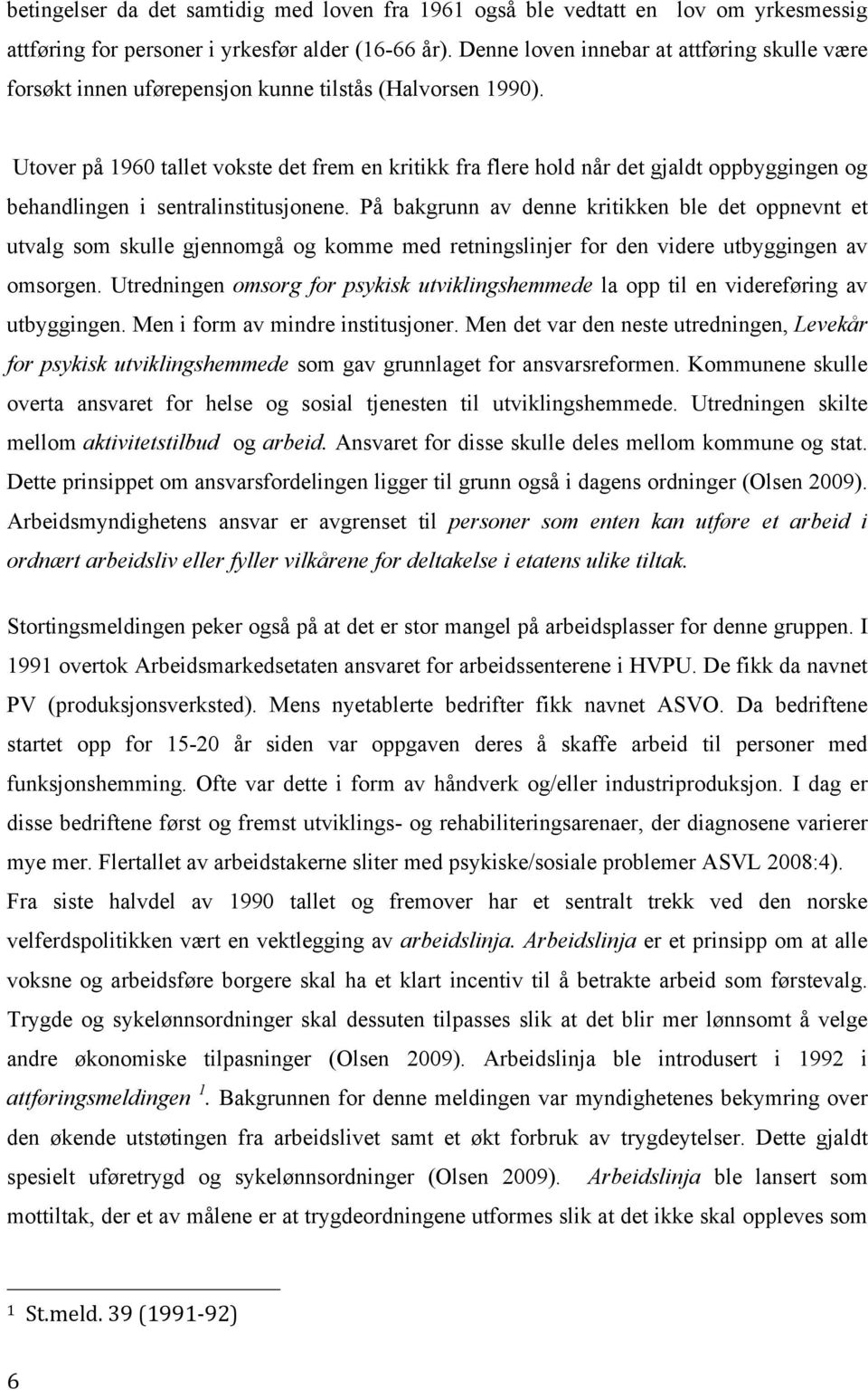 Utover på 1960 tallet vokste det frem en kritikk fra flere hold når det gjaldt oppbyggingen og behandlingen i sentralinstitusjonene.