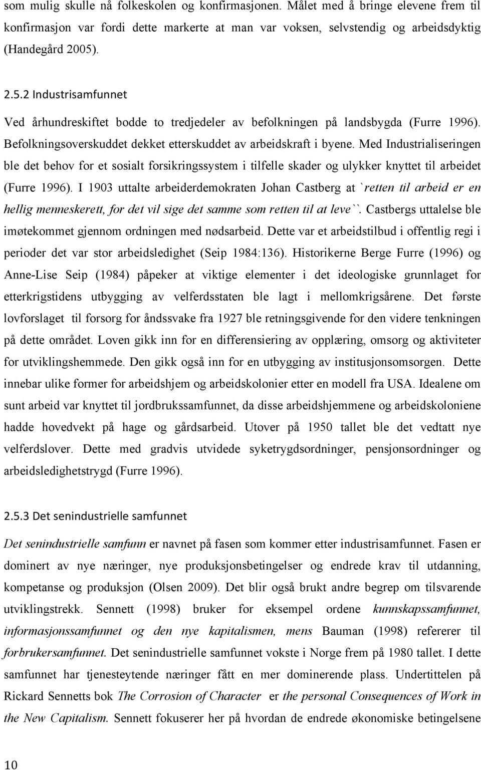 Med Industrialiseringen ble det behov for et sosialt forsikringssystem i tilfelle skader og ulykker knyttet til arbeidet (Furre 1996).