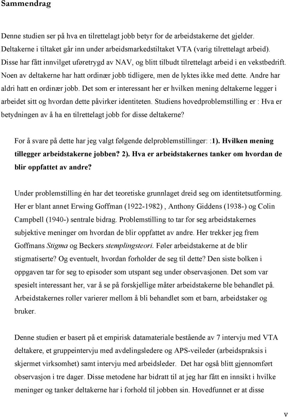 Andre har aldri hatt en ordinær jobb. Det som er interessant her er hvilken mening deltakerne legger i arbeidet sitt og hvordan dette påvirker identiteten.