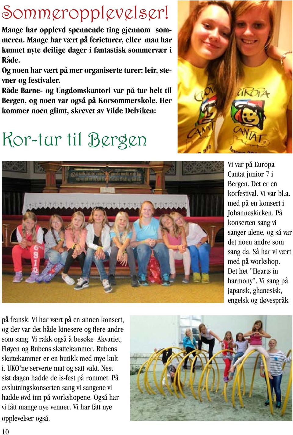 Her kommer noen glimt, skrevet av Vilde Delviken: Kor-tur til Bergen Vi var på Europa Cantat junior 7 i Bergen. Det er en korfestival. Vi var bl.a. med på en konsert i Johanneskirken.