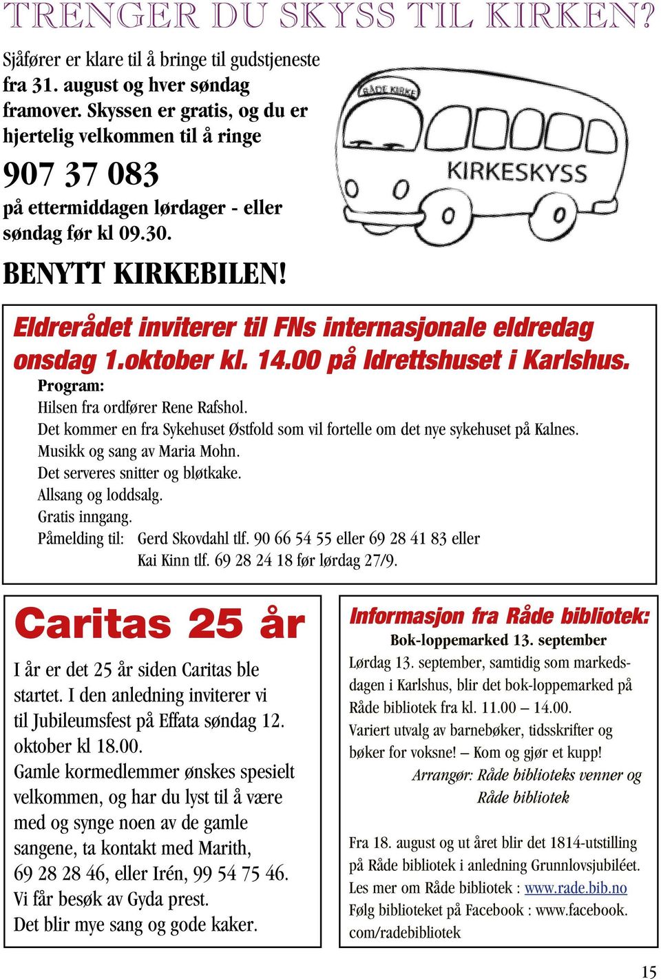 Eldrerådet inviterer til FNs internasjonale eldredag onsdag 1.oktober kl. 14.00 på Idrettshuset i Karlshus. Program: Hilsen fra ordfører Rene Rafshol.