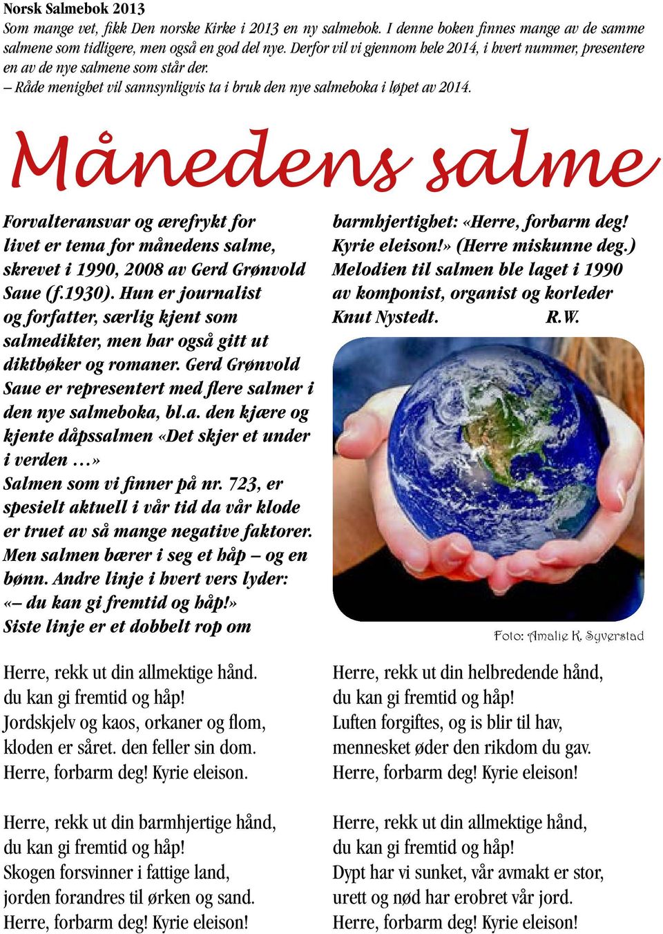 Månedens salme Forvalteransvar og ærefrykt for livet er tema for månedens salme, skrevet i 1990, 2008 av Gerd Grønvold Saue (f.1930).