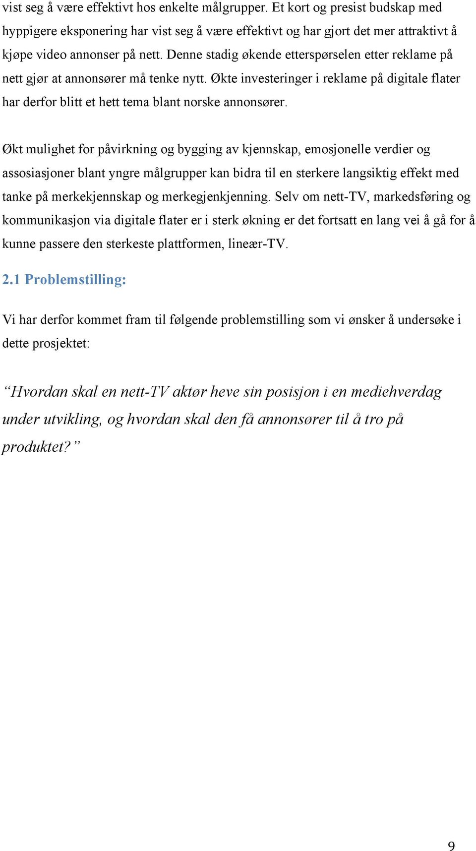 Økt mulighet for påvirkning og bygging av kjennskap, emosjonelle verdier og assosiasjoner blant yngre målgrupper kan bidra til en sterkere langsiktig effekt med tanke på merkekjennskap og