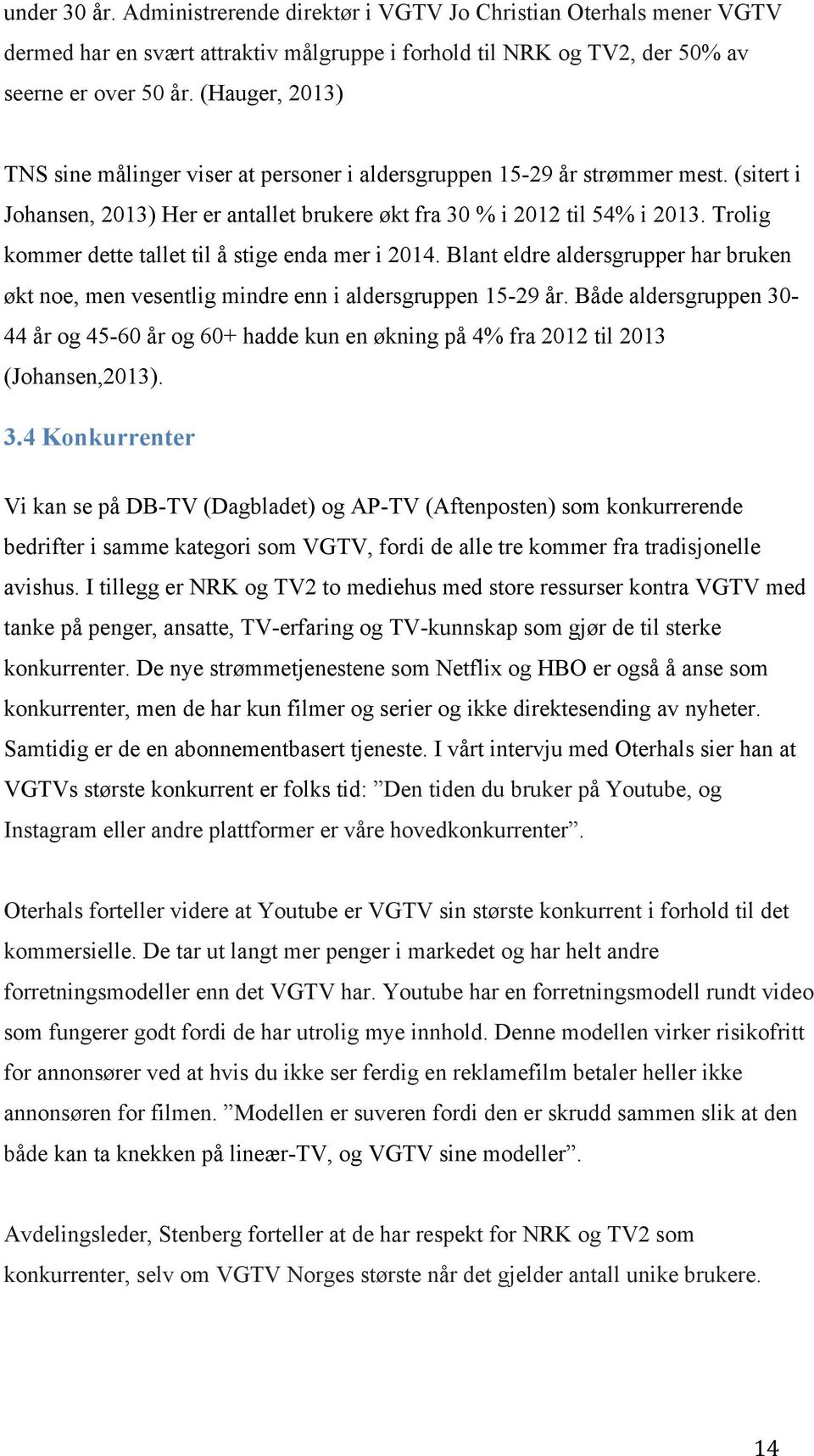 Trolig kommer dette tallet til å stige enda mer i 2014. Blant eldre aldersgrupper har bruken økt noe, men vesentlig mindre enn i aldersgruppen 15-29 år.