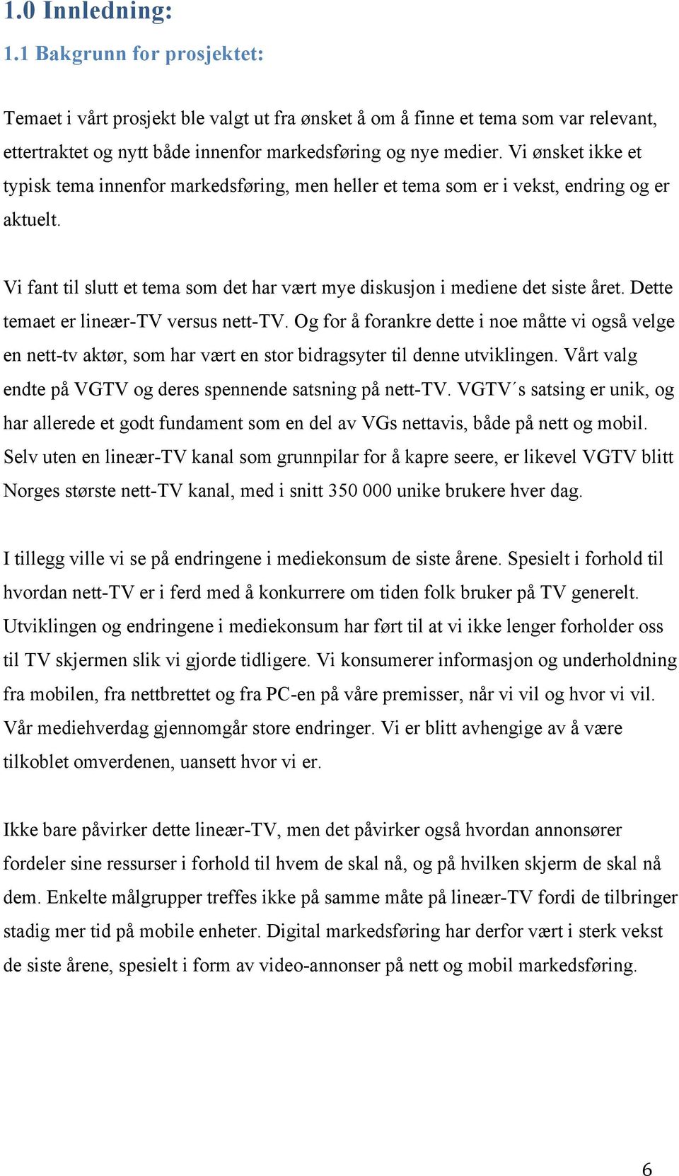 Dette temaet er lineær-tv versus nett-tv. Og for å forankre dette i noe måtte vi også velge en nett-tv aktør, som har vært en stor bidragsyter til denne utviklingen.