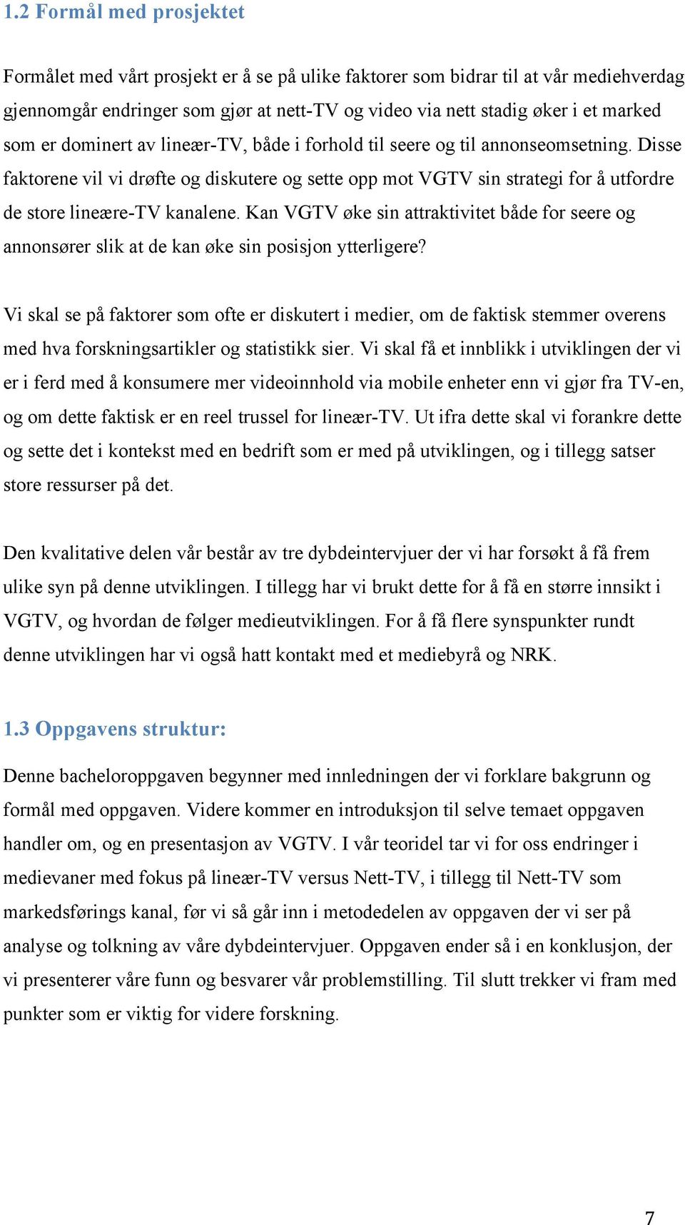 Disse faktorene vil vi drøfte og diskutere og sette opp mot VGTV sin strategi for å utfordre de store lineære-tv kanalene.